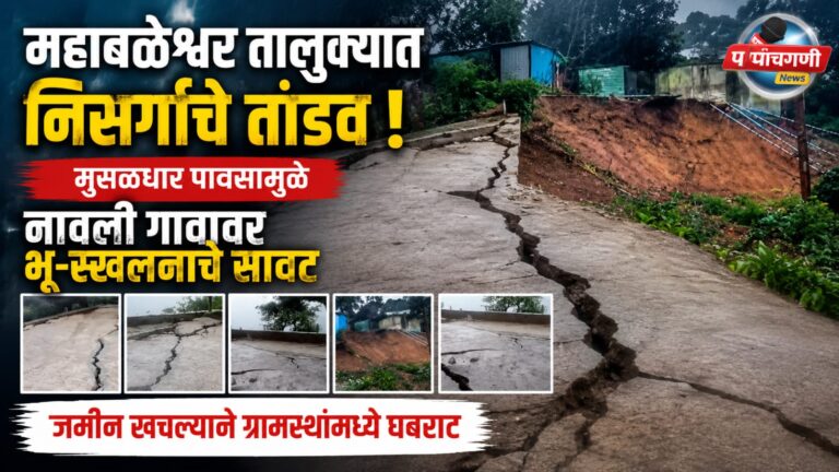 महाबळेश्वर तालुक्यात निसर्गाचे तांडव: मुसळधार पावसामुळे नावली गावावर भू-स्खलनाचे सावट, जमीन खचल्याने ग्रामस्थांमध्ये घबराट