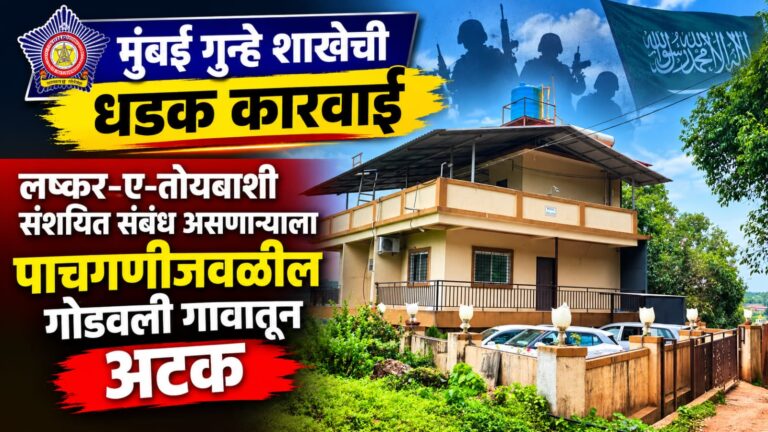 मुं‍बई गुन्हे शाखेची धडक कारवाई;  लष्कर-ए-तोयबाशी संशयित संबंध असणाऱ्याला पाचगणीजवळील गोडवली गावातून अटक