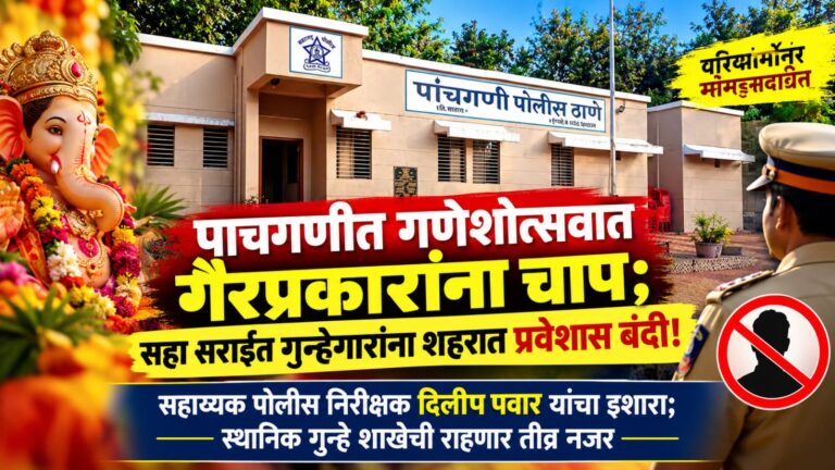 पाचगणीत गणेशोत्सवात गैरप्रकारांना चाप; सहा सराईत गुन्हेगारांना शहरात प्रवेशास बंदी! ​सहाय्यक पोलीस निरीक्षक दिलीप पवार यांचा इशारा; स्थानिक गुन्हे शाखेची राहणार तीव्र नजर