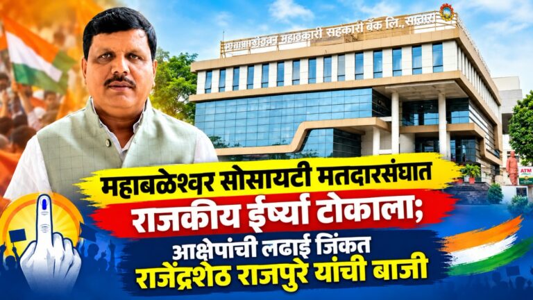 महाबळेश्वर सोसायटी मतदारसंघात राजकीय ईर्ष्या टोकाला; आक्षेपांची लढाई जिंकत राजेंद्रशेठ राजपुरे यांची बाजी, मोरे-राजपुरे लढतीकडे लक्ष!